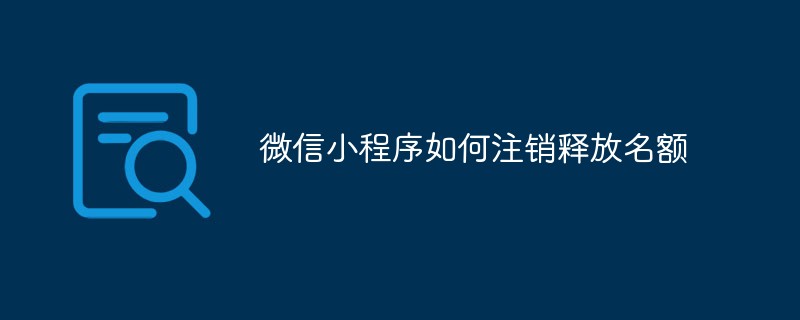 微信小程序如何注销释放名额